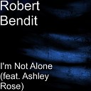 Robert Bendit feat Ashley Rose - I m Not Alone feat Ashley Rose