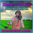 Snehanshu Dutta - Ghore Chal Nai