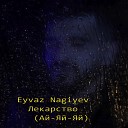Eyvaz Nagiyev - Лекарство Ай Яй Яй