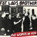 Fat Lad s Brother - The Words In You