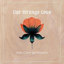 Malcom Bowman - Our Strange Love