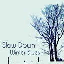 slow down - Winter Blues