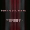 Future City - Only Love Alex Ch Remix 2k24