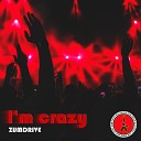 ZUMDRIVE - I m crazy