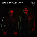 Polo Pan - Ani Kuni VA MO LA Remix