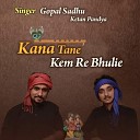 Gopal Sadhu Ketan Pandya - Kana Tane Kem Re Bhulie