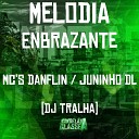 Mc Danflin MC Juninho DL DJ Tralha - Melodia Enbrazante