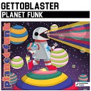 Gettoblaster - Planet Funk Radio Edit