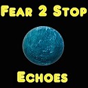Fear 2 Stop - Echoes
