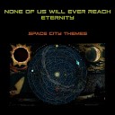 None Of Us Will Ever Reach Eternity - Space City Limits
