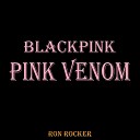 Ron Rocker - Blackpink Pink Venom