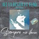 Ale La Bestia feat FUAD - Siempre Me Llama