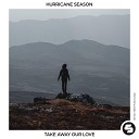 Hurricane Season - Take Away Our Love Extended Mix