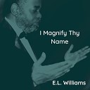 E L Williams - I Magnify Thy Name