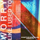 Positive Nostalgia Facility - Worry Like I Used To