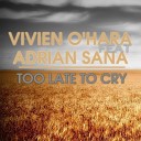 Vivien O hara feat Adrian Sana - Too Late To Cry Adrian Sana S