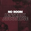 No Room - Let s Talk About Love