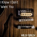 Hilly Willy - I Know I Don t Want You