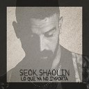 Seok Shaolin - Todo Tiene Su Fin