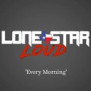 Lone Star Loud - Every Morning Cover