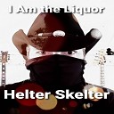I Am the Liquor - Helter Skelter