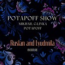 POTAPOFF SHOW POTAPOFF - Glinka Ruslan and Lyudmila overture