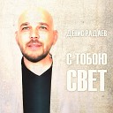 Денис Радаев - С тобою свет