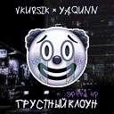 VKURSIK yaqunn - ГРУСТНЫЙ КЛОУН speed up