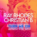 Ray Rhodes Christian B - Turn Me On Extended Mix
