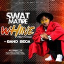 Swat Matire feat Band Beca - Whine Take It Down Acapella