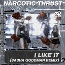 Narcotic Thrust - I Like It Sasha Goodman Remix Radio Edit