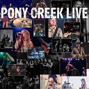 Pony Creek - All That I Want Live