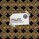 SMALL BEAT LowBlack - Got What U Want Extended Mix