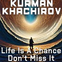 Kurman Khachirov - Life Is a Chance Don t Miss It