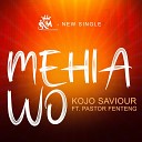 Kojo Saviour feat Pastor Ernest Fenteng - Mehia Wo feat Pastor Ernest Fenteng