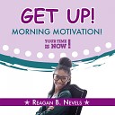 Reagan B Nevels - Get Up Morning Motivation Your Time is Now