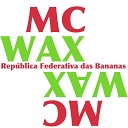 MC Wax - Rep blica Federativa das Bananas