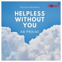 Ab Praise - Helpless Without You