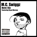M C Swiggz feat Ryan Moreno - Here I Go feat Ryan Moreno