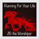 JB the Worshiper - Running For Your Life