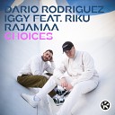 Dario Rodriguez Iggy feat Riku Rajamaa - Choices Radio Edit