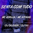 Dj Th Mc Kitinho Dj Dozabri feat Mc Koruja - Senta Com Tudo