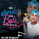 Mc Izaac SP DJ LM ORIGINAL - Na Onda da Bala