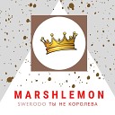 Marshlemon - Swerodo Ты Не Королева