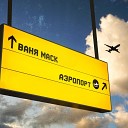 Ваня Маск - Аэропорт