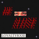 loyaltyrxse - Be Alone