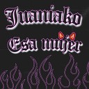 Juaniako - Esa Mujer