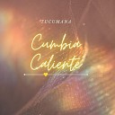 Tucumana - Cumbia Caliente Radio Edit