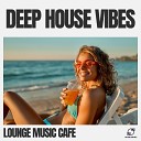 Lounge Music Caf - Deep House Vibes