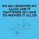 Luke Tidbury - Oh No I Dropped My Glass and It Shattered So I Had to Hoover It All…